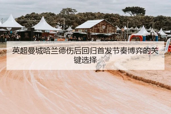 英超曼城哈兰德伤后回归首发节奏博弈的关键选择（PG）